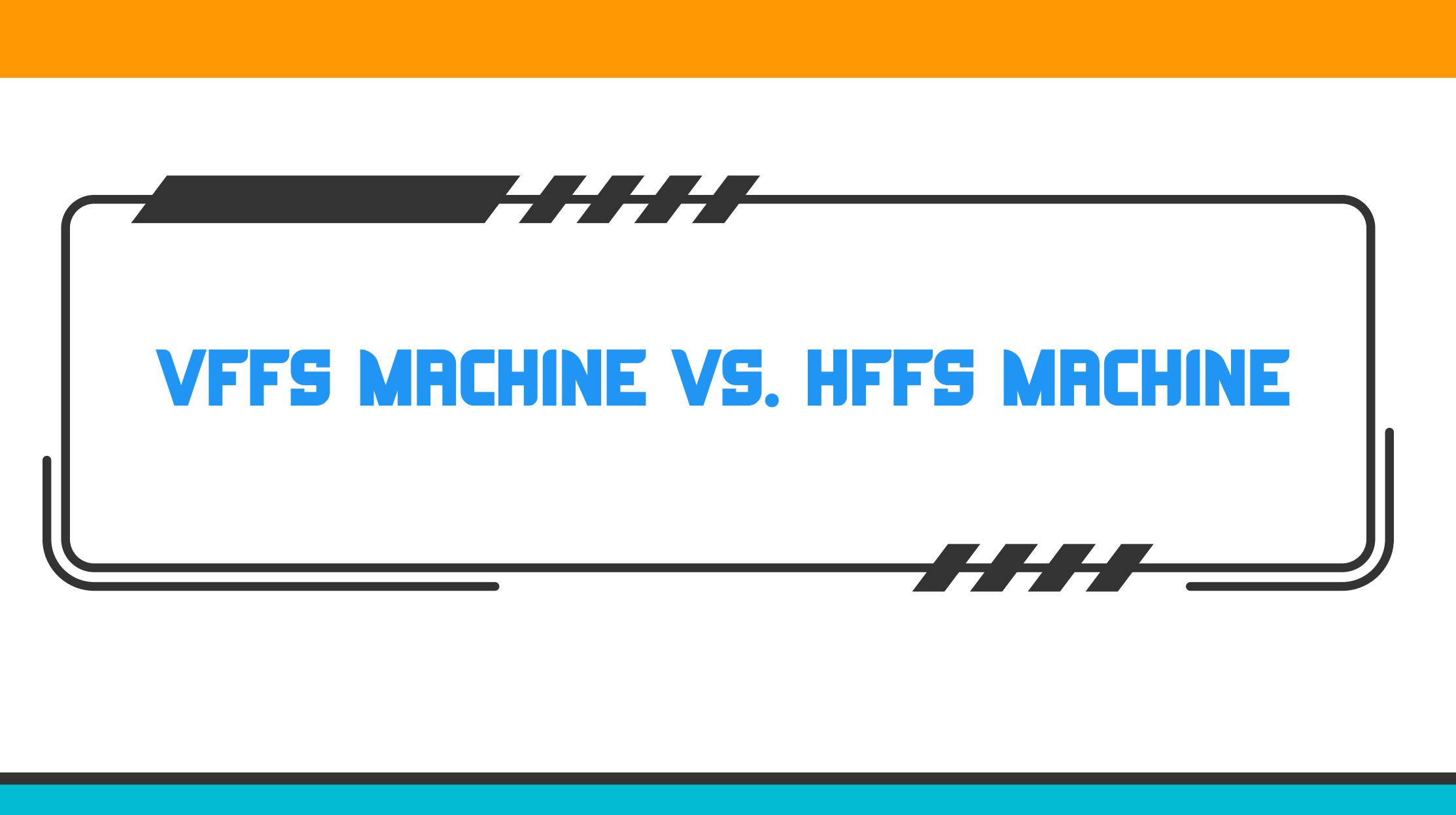 VFFS Machine vs HFFS Machine